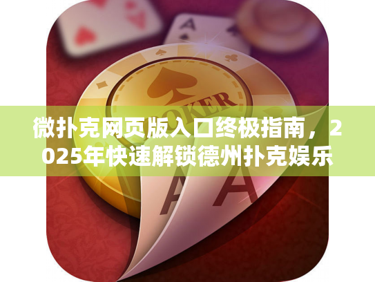 微扑克网页版入口终极指南,2025年快速解锁德州扑克娱乐平台! 微扑克网页版入口终极指南,2025年快速解锁德州扑克娱乐平台!