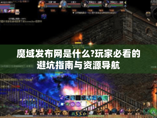 魔域发布网是什么?玩家必看的避坑指南与资源导航 魔域发布网是什么?玩家必看的避坑指南与资源导航