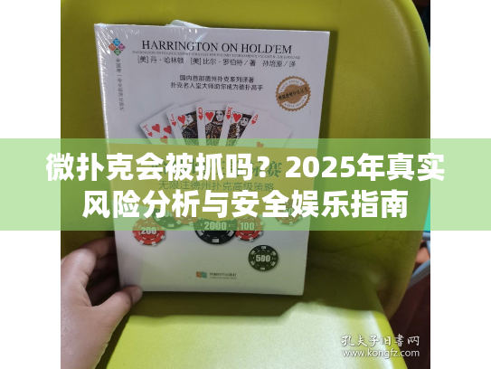 微扑克会被抓吗?2025年真实风险分析与安全娱乐指南 微扑克会被抓吗?2025年真实风险分析与安全娱乐指南