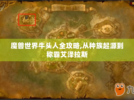 魔兽世界牛头人全攻略,从种族起源到称霸艾泽拉斯 魔兽世界牛头人全攻略,从种族起源到称霸艾泽拉斯