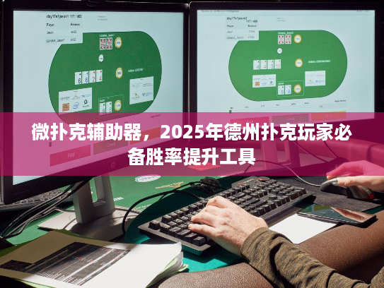 微扑克辅助器,2025年德州扑克玩家必备胜率提升工具 微扑克辅助器,2025年德州扑克玩家必备胜率提升工具