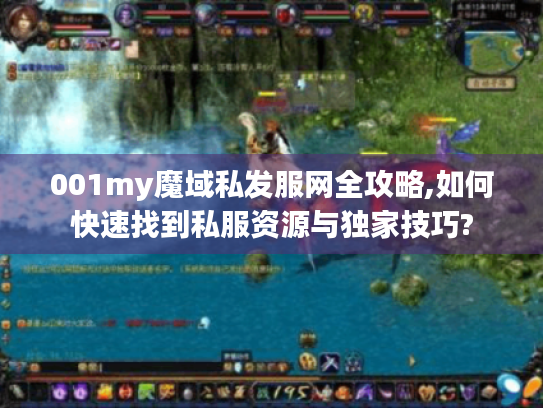 001my魔域私发服网全攻略,如何快速找到私服资源与独家技巧?
