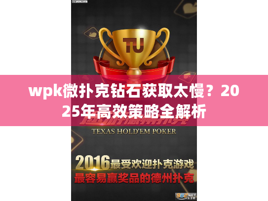 wpk微扑克钻石获取太慢？2025年高效策略全解析