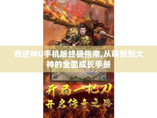 奇迹MU手机版终极指南,从萌新到大神的全面成长手册 奇迹MU手机版终极指南,从萌新到大神的全面成长手册