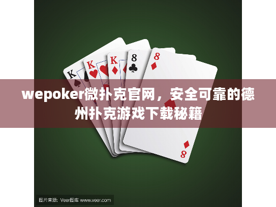 wepoker微扑克官网,安全可靠的德州扑克游戏下载秘籍 wepoker微扑克官网,安全可靠的德州扑克游戏下载秘籍