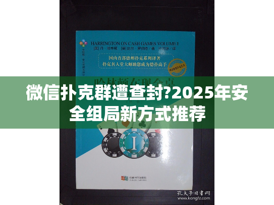 微信扑克群遭查封?2025年安全组局新方式推荐