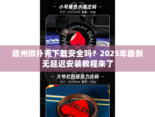 德州微扑克下载安全吗？2025年最新无延迟安装教程来了