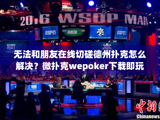 无法和朋友在线切磋德州扑克怎么解决?微扑克wepoker下载即玩教程 无法和朋友在线切磋德州扑克怎么解决?微扑克wepoker下载即玩教程