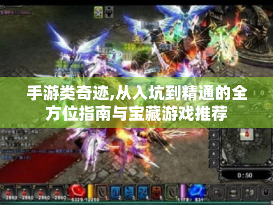 手游类奇迹,从入坑到精通的全方位指南与宝藏游戏推荐 手游类奇迹,从入坑到精通的全方位指南与宝藏游戏推荐