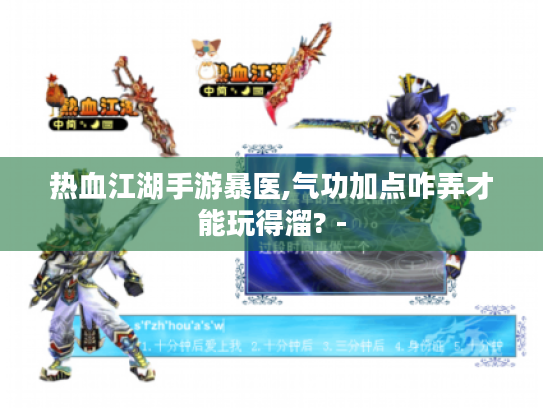 热血江湖手游暴医,气功加点咋弄才能玩得溜? - 热血江湖手游暴医,气功加点咋弄才能玩得溜? -