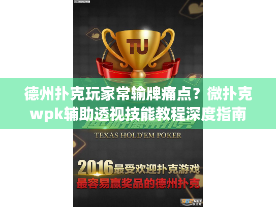 德州扑克玩家常输牌痛点?微扑克wpk辅助透视技能教程深度指南 德州扑克玩家常输牌痛点?微扑克wpk辅助透视技能教程深度指南