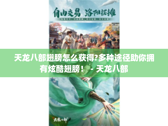 天龙八部翅膀怎么获得?多种途径助你拥有炫酷翅膀! - 天龙八部 天龙八部翅膀怎么获得?多种途径助你拥有炫酷翅膀! - 天龙八部