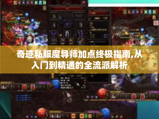奇迹私服魔导师加点终极指南,从入门到精通的全流派解析 奇迹私服魔导师加点终极指南,从入门到精通的全流派解析
