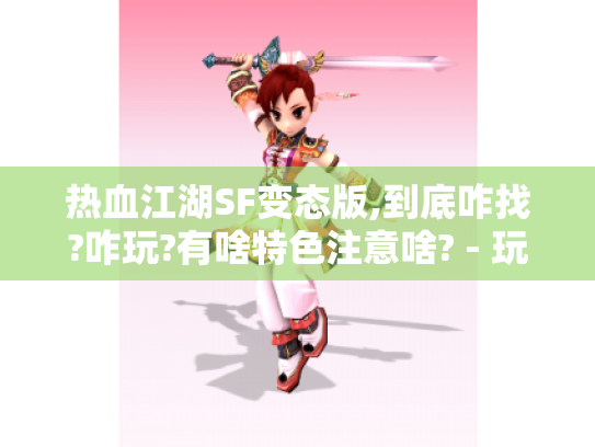 热血江湖SF变态版,到底咋找?咋玩?有啥特色注意啥? - 玩家亲测分享 热血江湖SF变态版,到底咋找?咋玩?有啥特色注意啥? - 玩家亲测分享