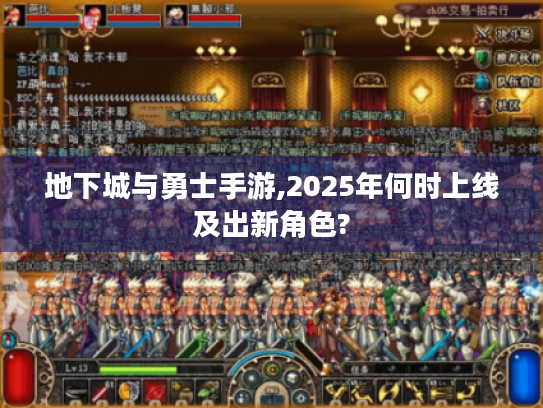 地下城与勇士手游,2025年何时上线及出新角色? 地下城与勇士手游,2025年何时上线及出新角色?
