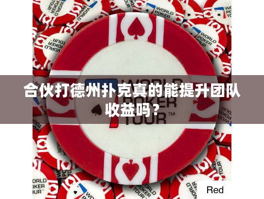 合伙打德州扑克真的能提升团队收益吗? 合伙打德州扑克真的能提升团队收益吗?