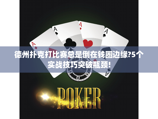 德州扑克打比赛总是倒在钱圈边缘?5个实战技巧突破瓶颈! 德州扑克打比赛总是倒在钱圈边缘?5个实战技巧突破瓶颈!