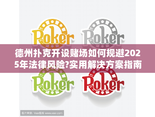 德州扑克开设赌场如何规避2025年法律风险?实用解决方案指南 德州扑克开设赌场如何规避2025年法律风险?实用解决方案指南