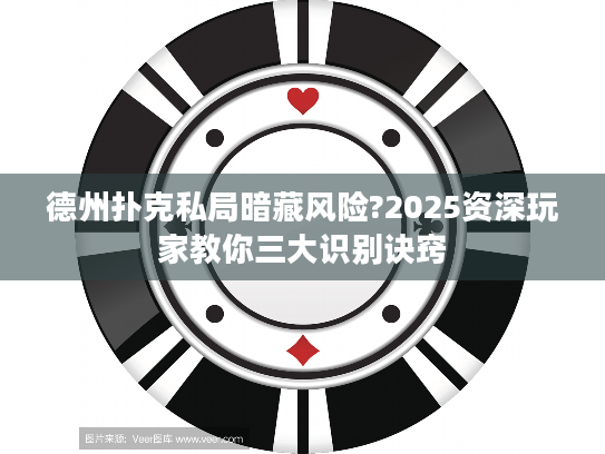 德州扑克私局暗藏风险?2025资深玩家教你三大识别诀窍 德州扑克私局暗藏风险?2025资深玩家教你三大识别诀窍