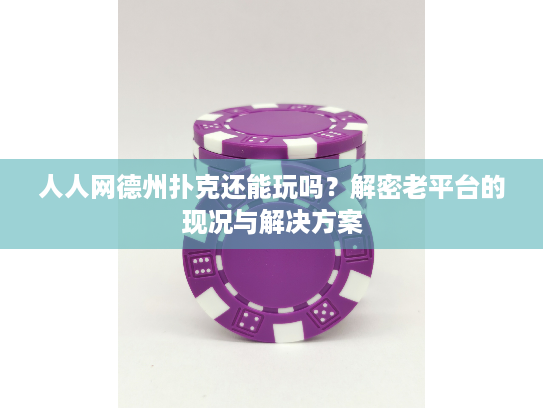 人人网德州扑克还能玩吗?解密老平台的现况与解决方案 人人网德州扑克还能玩吗?解密老平台的现况与解决方案