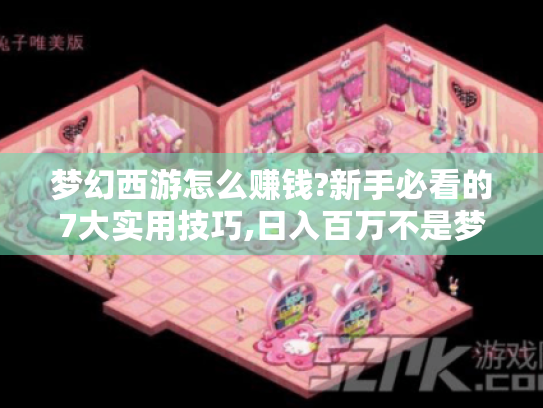 梦幻西游怎么赚钱?新手必看的7大实用技巧,日入百万不是梦！