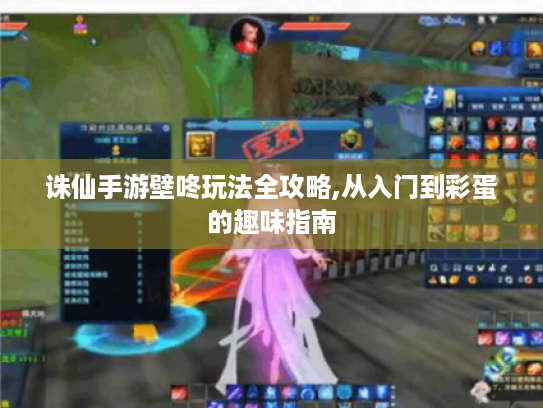 诛仙手游壁咚玩法全攻略,从入门到彩蛋的趣味指南