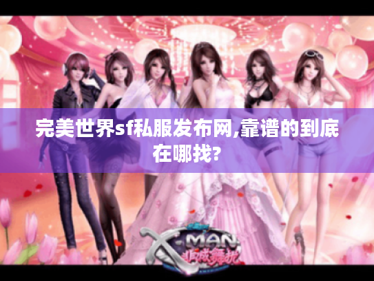 完美世界sf私服发布网,靠谱的到底在哪找? 完美世界sf私服发布网,靠谱的到底在哪找?