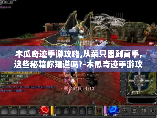 木瓜奇迹手游攻略,从菜只因到高手,这些秘籍你知道吗?-木瓜奇迹手游攻略 木瓜奇迹手游攻略,从菜只因到高手,这些秘籍你知道吗?-木瓜奇迹手游攻略