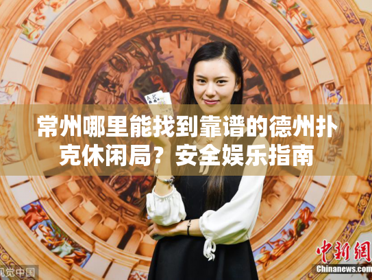 常州哪里能找到靠谱的德州扑克休闲局?安全娱乐指南 常州哪里能找到靠谱的德州扑克休闲局?安全娱乐指南