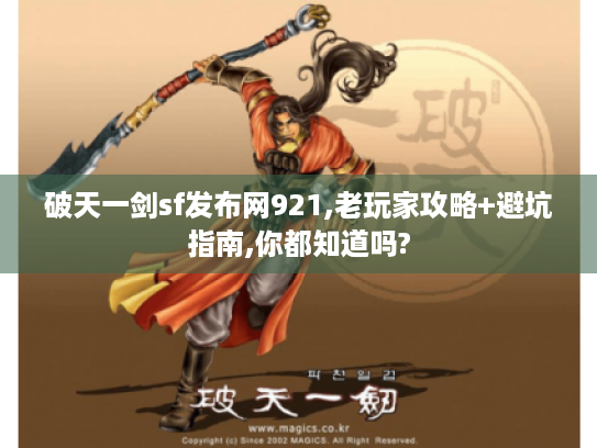 破天一剑sf发布网921,老玩家攻略+避坑指南,你都知道吗? 破天一剑sf发布网921,老玩家攻略+避坑指南,你都知道吗?