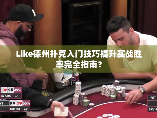 Like德州扑克入门技巧提升实战胜率完全指南? Like德州扑克入门技巧提升实战胜率完全指南?