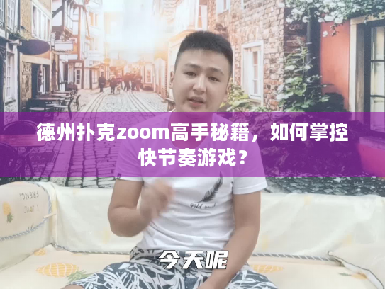 德州扑克zoom高手秘籍，如何掌控快节奏游戏？