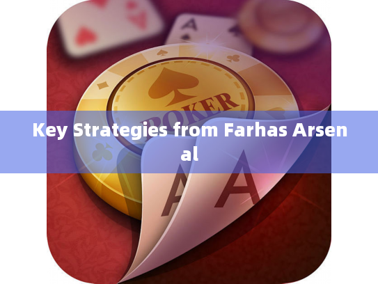 Key Strategies from Farhas Arsenal Key Strategies from Farhas Arsenal