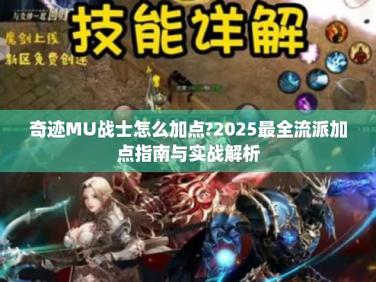 奇迹MU战士怎么加点?2025最全流派加点指南与实战解析 奇迹MU战士怎么加点?2025最全流派加点指南与实战解析