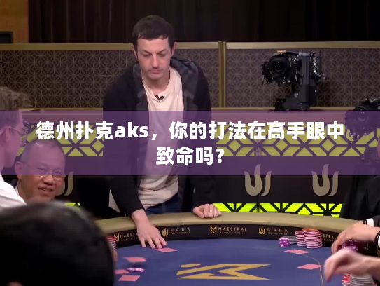 德州扑克aks,你的打法在高手眼中致命吗? 德州扑克aks,你的打法在高手眼中致命吗?