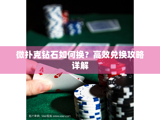 微扑克钻石如何换?高效兑换攻略详解 微扑克钻石如何换?高效兑换攻略详解