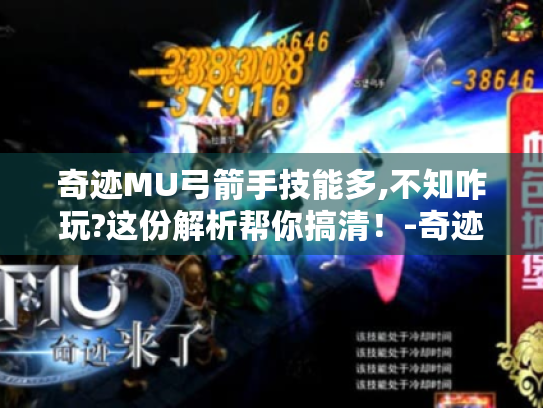 奇迹MU弓箭手技能多,不知咋玩?这份解析帮你搞清!-奇迹mu弓箭手技能 奇迹MU弓箭手技能多,不知咋玩?这份解析帮你搞清!-奇迹mu弓箭手技能