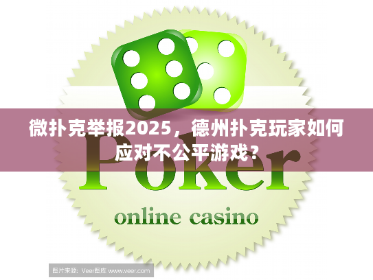 微扑克举报2025,德州扑克玩家如何应对不公平游戏? 微扑克举报2025,德州扑克玩家如何应对不公平游戏?