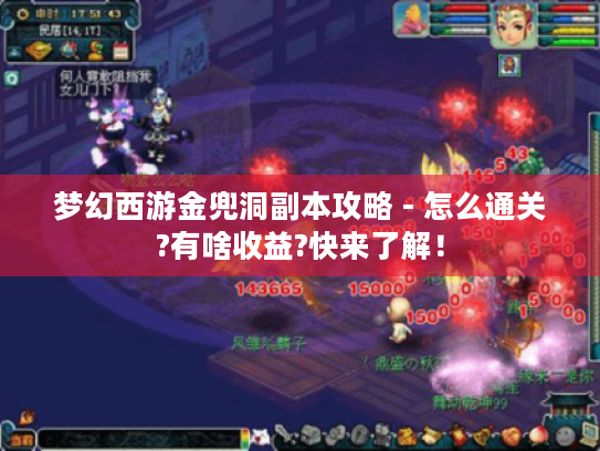 梦幻西游金兜洞副本攻略 - 怎么通关?有啥收益?快来了解! 梦幻西游金兜洞副本攻略 - 怎么通关?有啥收益?快来了解!