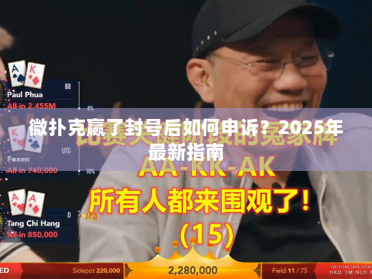 微扑克赢了封号后如何申诉?2025年最新指南 微扑克赢了封号后如何申诉?2025年最新指南