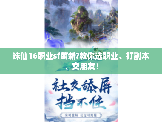 诛仙16职业sf萌新?教你选职业、打副本、交朋友! 诛仙16职业sf萌新?教你选职业、打副本、交朋友!