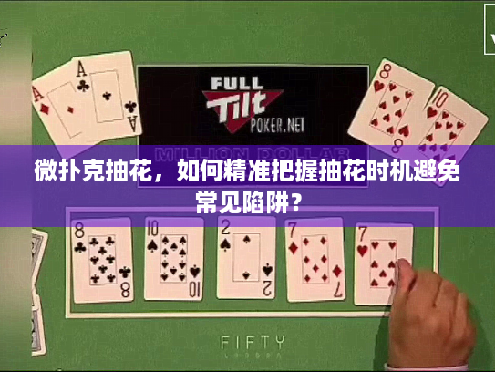 微扑克抽花,如何精准把握抽花时机避免常见陷阱? 微扑克抽花,如何精准把握抽花时机避免常见陷阱?