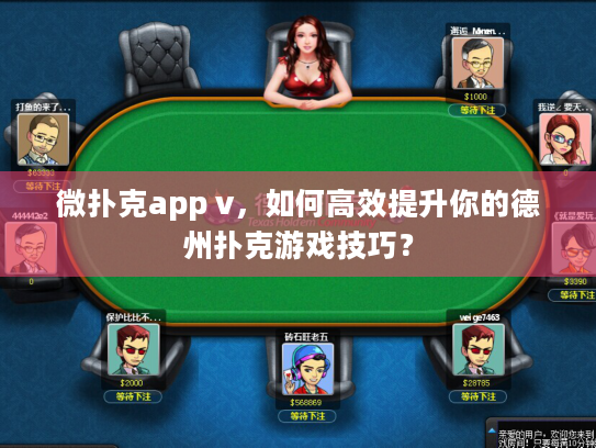 微扑克app v,如何高效提升你的德州扑克游戏技巧? 微扑克app v,如何高效提升你的德州扑克游戏技巧?