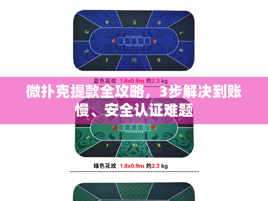 微扑克提款全攻略,3步解决到账慢、安全认证难题 微扑克提款全攻略,3步解决到账慢、安全认证难题