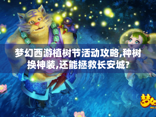 梦幻西游植树节活动攻略,种树换神装,还能拯救长安城?