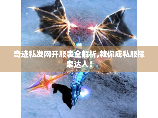 奇迹私发网开服表全解析,教你成私服探索达人! 奇迹私发网开服表全解析,教你成私服探索达人!