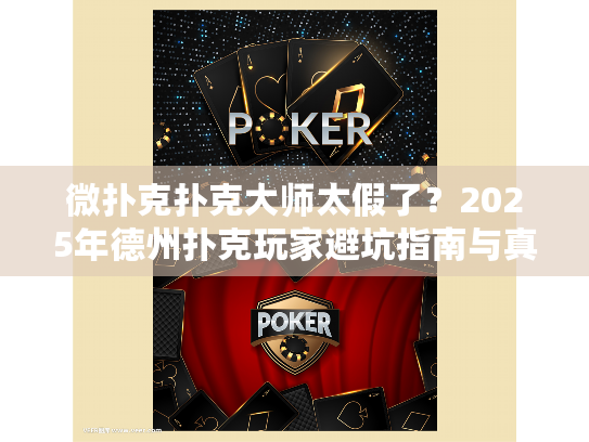 微扑克扑克大师太假了?2025年德州扑克玩家避坑指南与真相解析 微扑克扑克大师太假了?2025年德州扑克玩家避坑指南与真相解析