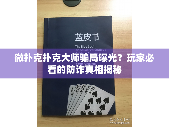 微扑克扑克大师骗局曝光?玩家必看的防诈真相揭秘 微扑克扑克大师骗局曝光?玩家必看的防诈真相揭秘