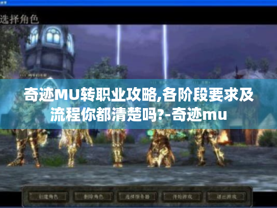 奇迹MU转职业攻略,各阶段要求及流程你都清楚吗?-奇迹mu 奇迹MU转职业攻略,各阶段要求及流程你都清楚吗?-奇迹mu