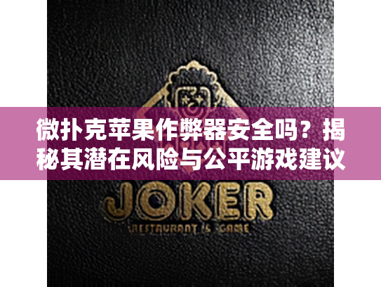 微扑克苹果作弊器安全吗?揭秘其潜在风险与公平游戏建议 微扑克苹果作弊器安全吗?揭秘其潜在风险与公平游戏建议